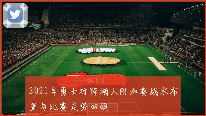 2021年勇士对阵湖人附加赛战术布置与比赛走势回顾