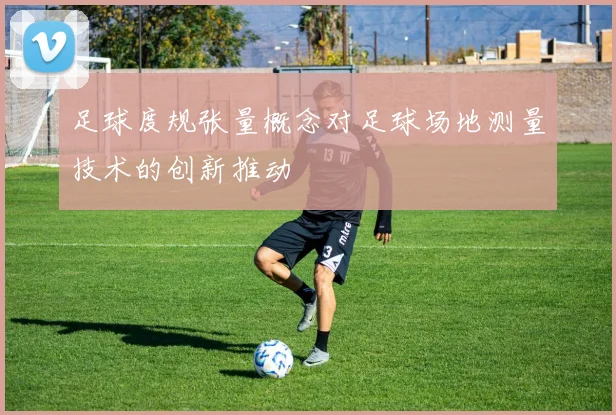 足球度规张量概念对足球场地测量技术的创新推动