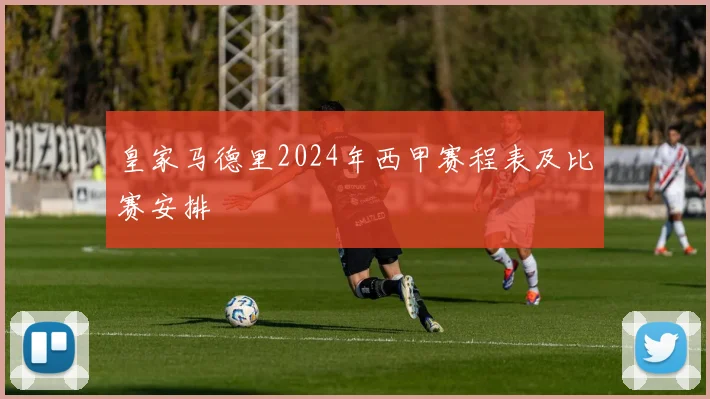 皇家马德里2024年西甲赛程表及比赛安排